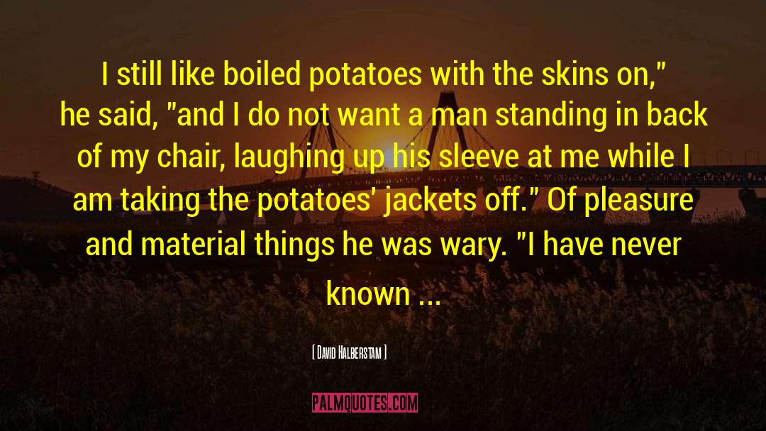 David Halberstam Quotes: I still like boiled potatoes