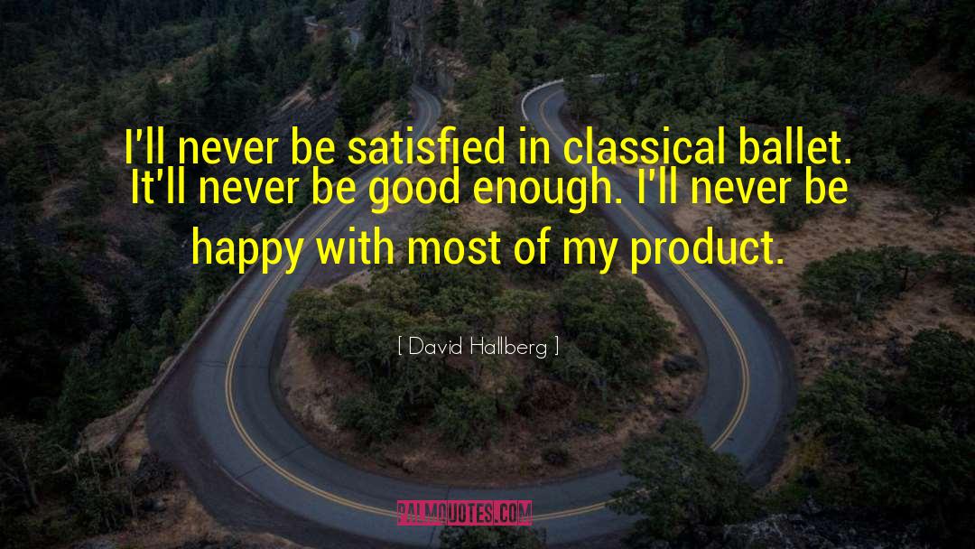 David Hallberg Quotes: I'll never be satisfied in