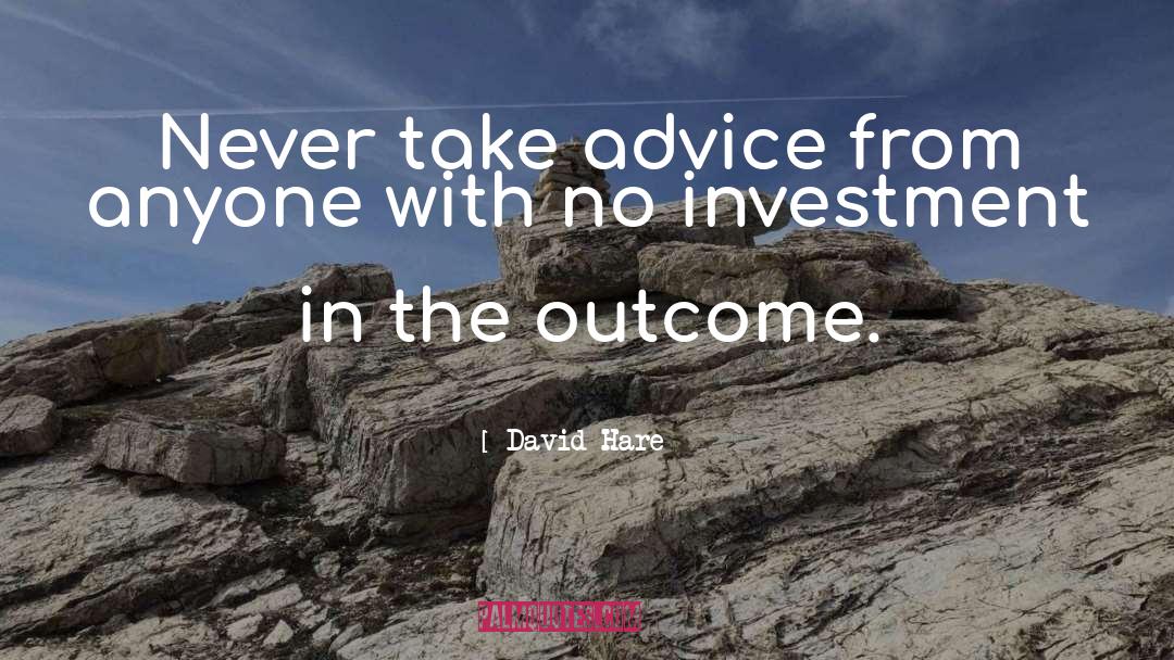 David Hare Quotes: Never take advice from anyone