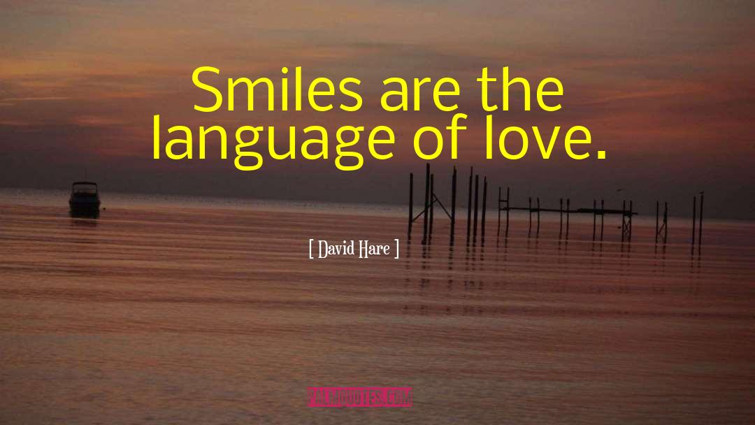 David Hare Quotes: Smiles are the language of