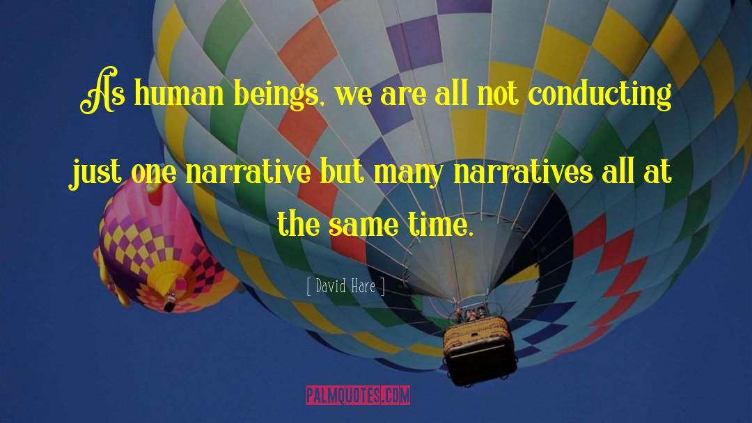 David Hare Quotes: As human beings, we are