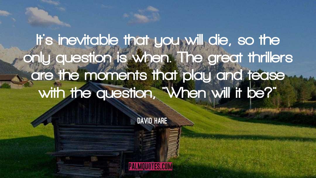 David Hare Quotes: It's inevitable that you will