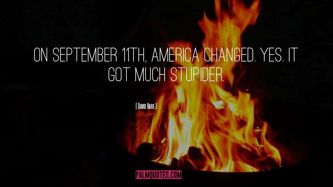 David Hare Quotes: On September 11th, America changed.