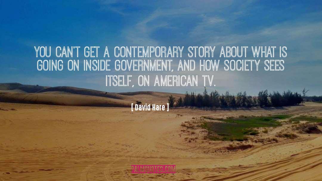 David Hare Quotes: You can't get a contemporary