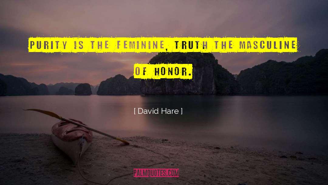 David Hare Quotes: Purity is the feminine, truth