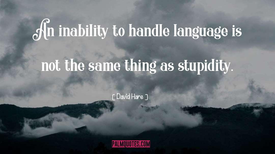 David Hare Quotes: An inability to handle language