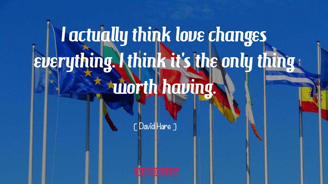 David Hare Quotes: I actually think love changes