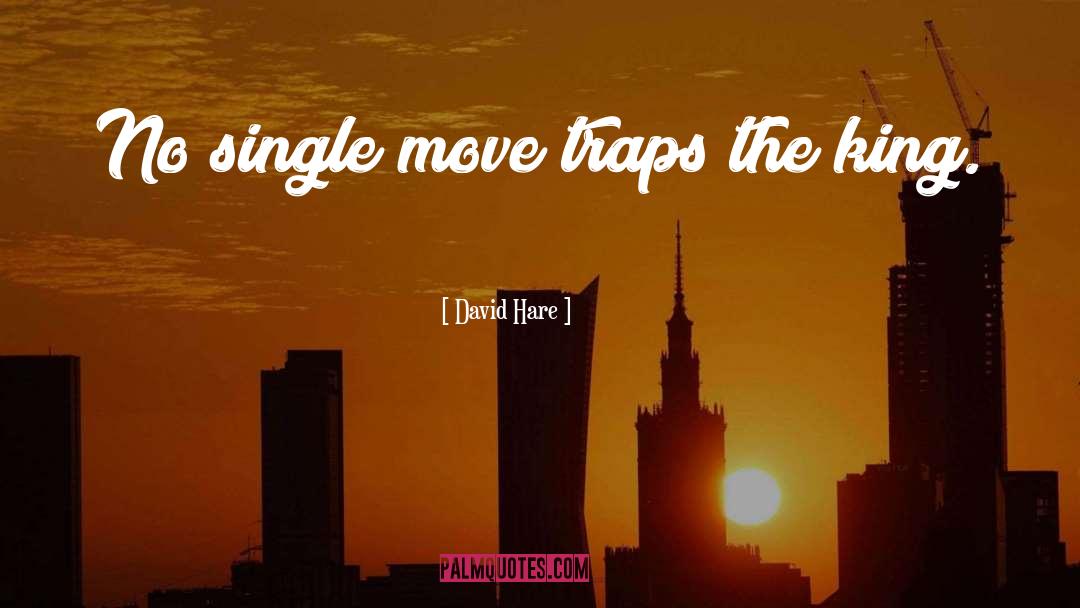 David Hare Quotes: No single move traps the