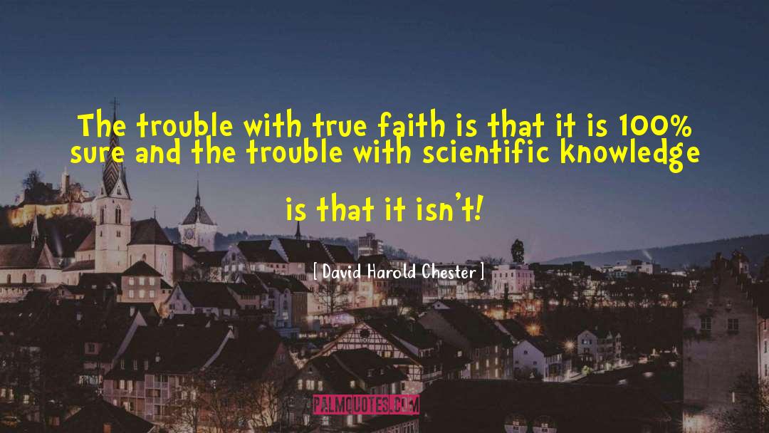 David Harold Chester Quotes: The trouble with true faith