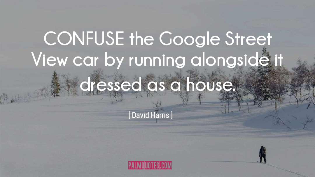 David Harris Quotes: CONFUSE the Google Street View