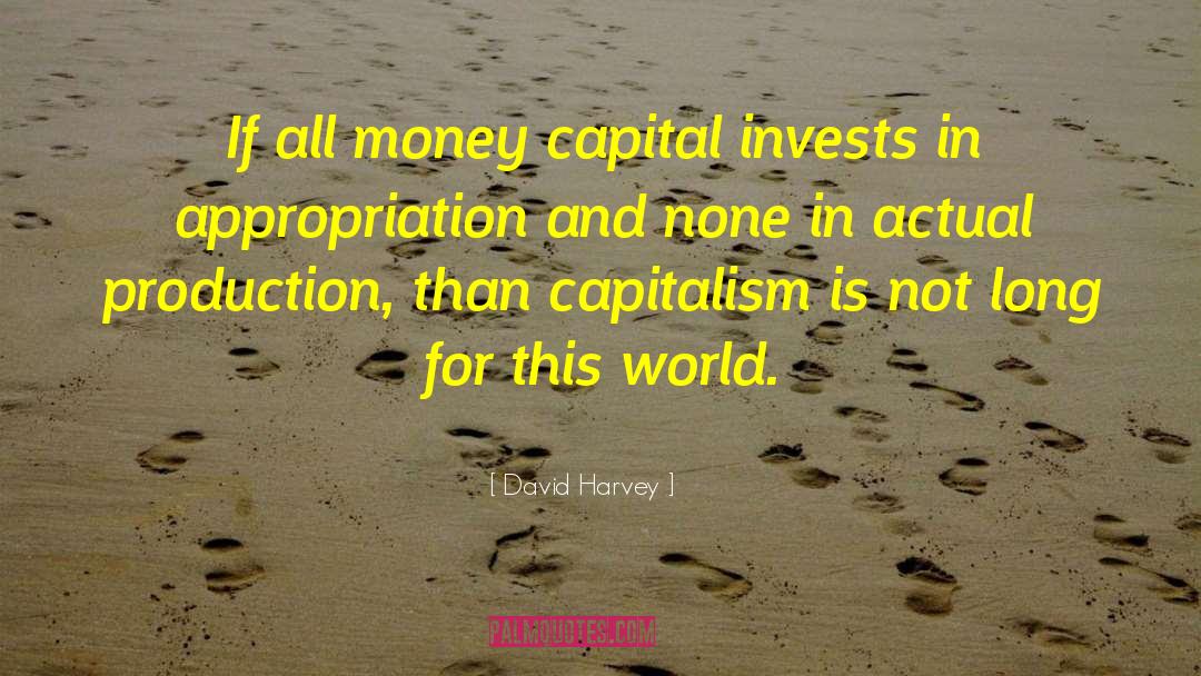 David Harvey Quotes: If all money capital invests