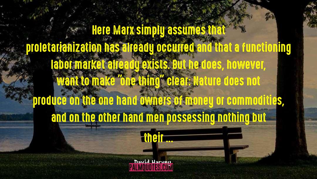 David Harvey Quotes: Here Marx simply assumes that