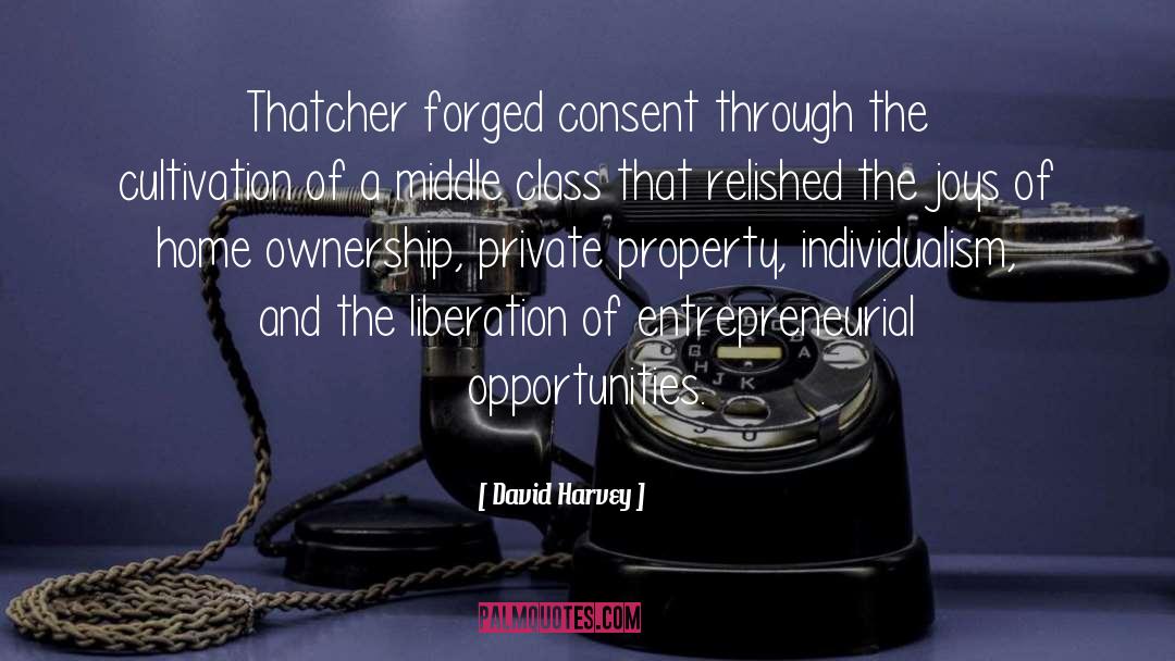 David Harvey Quotes: Thatcher forged consent through the