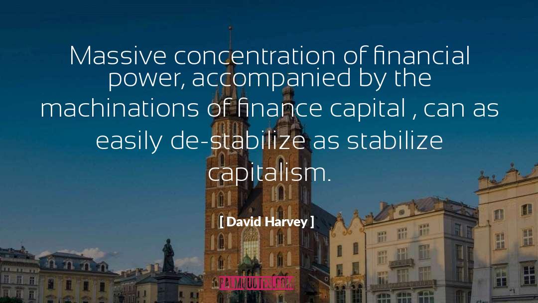 David Harvey Quotes: Massive concentration of financial power,