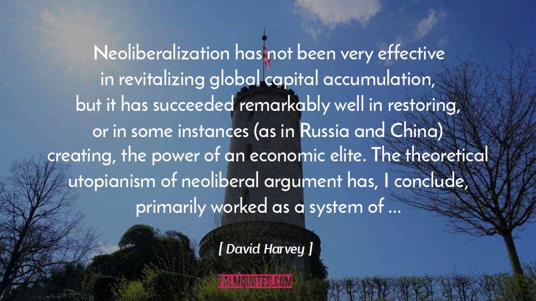 David Harvey Quotes: Neoliberalization has not been very