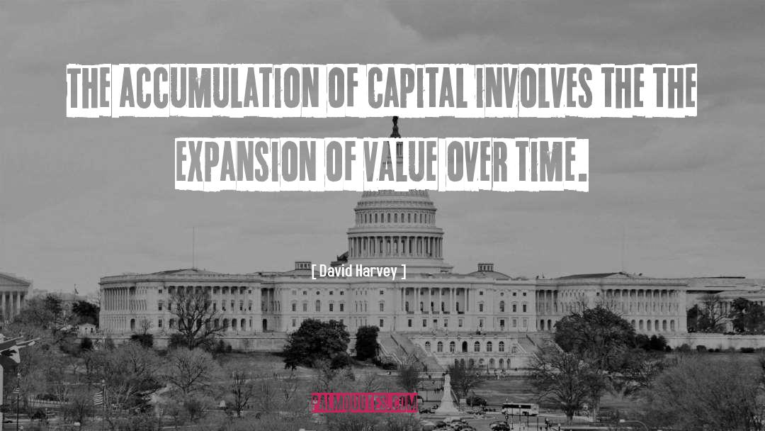 David Harvey Quotes: The accumulation of capital involves