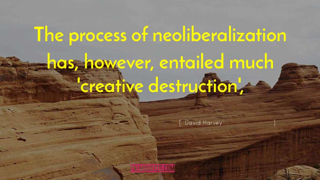 David Harvey Quotes: The process of neoliberalization has,
