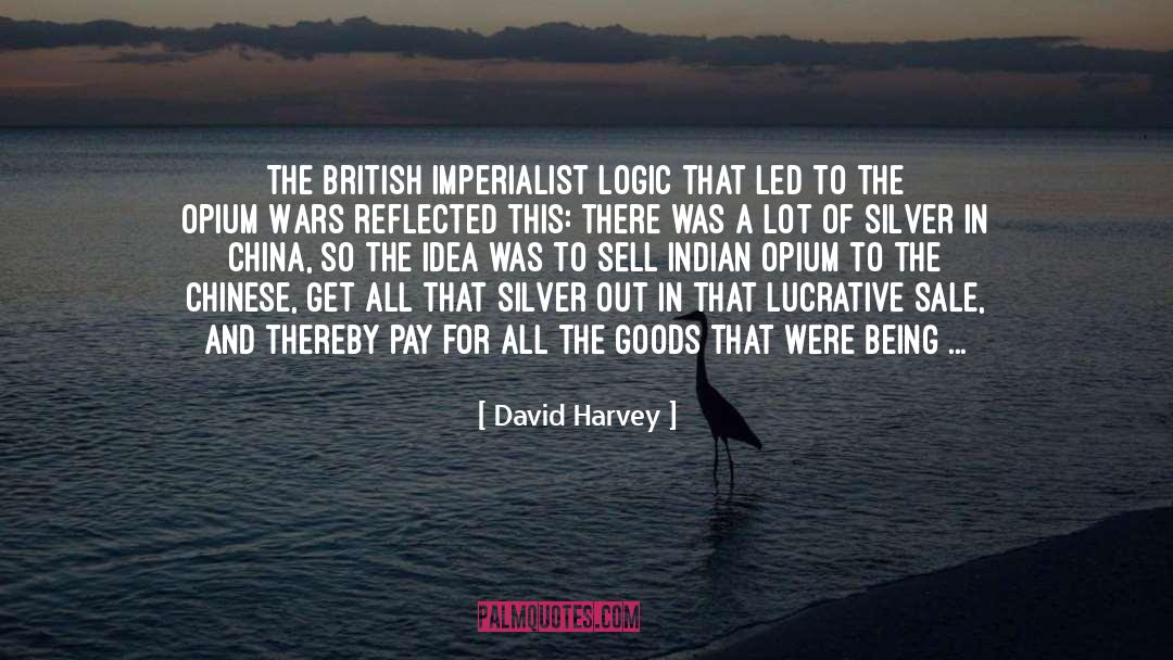 David Harvey Quotes: The British imperialist logic that