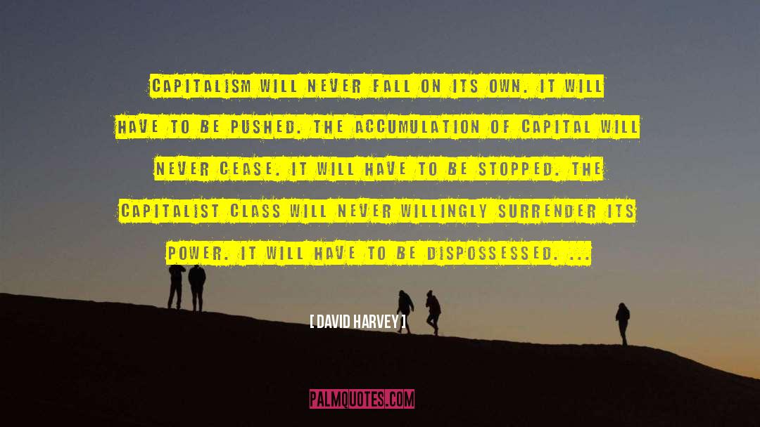 David Harvey Quotes: Capitalism will never fall on