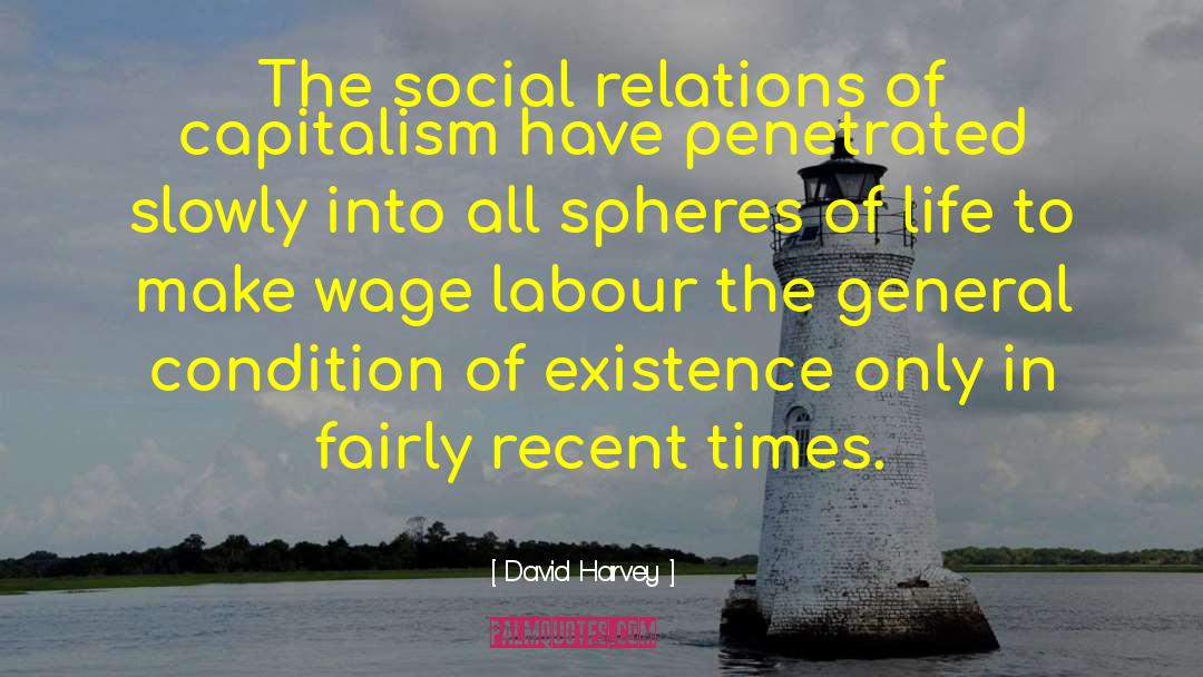 David Harvey Quotes: The social relations of capitalism