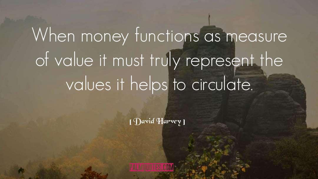 David Harvey Quotes: When money functions as measure
