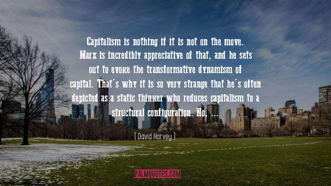 David Harvey Quotes: Capitalism is nothing if it