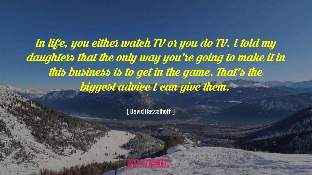 David Hasselhoff Quotes: In life, you either watch