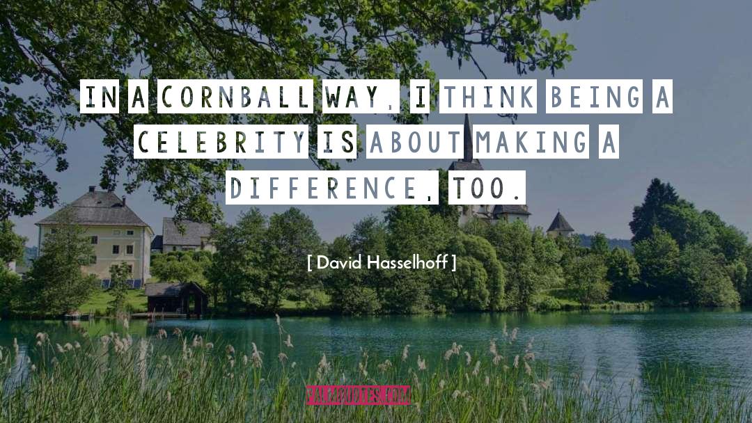 David Hasselhoff Quotes: In a cornball way, I