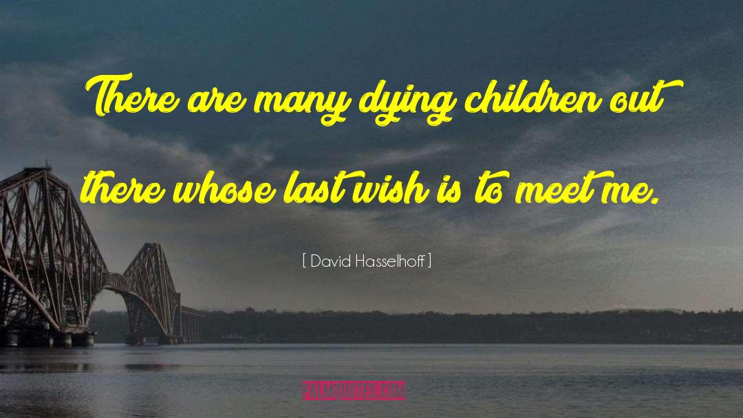 David Hasselhoff Quotes: There are many dying children