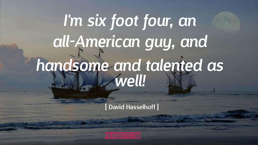 David Hasselhoff Quotes: I'm six foot four, an