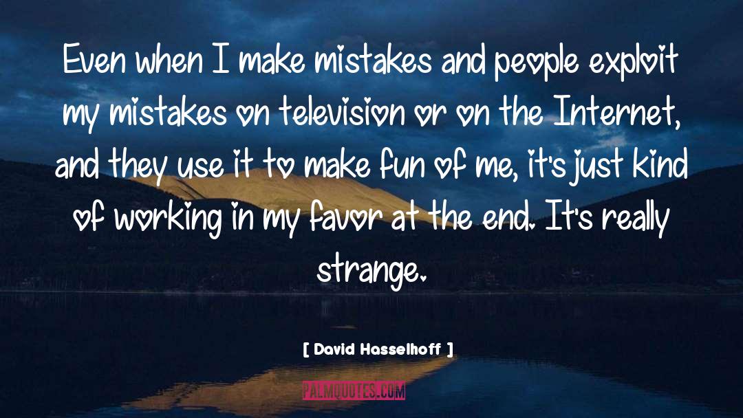 David Hasselhoff Quotes: Even when I make mistakes