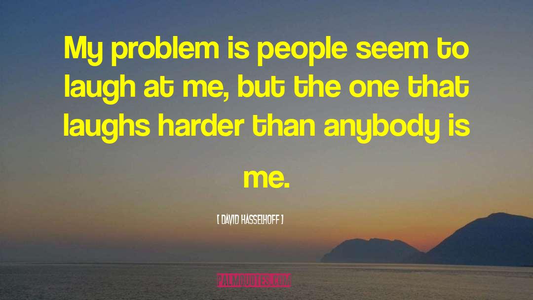 David Hasselhoff Quotes: My problem is people seem