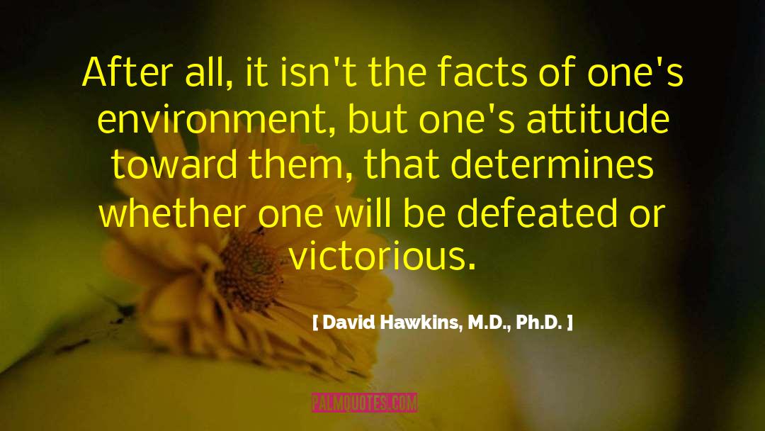 David Hawkins, M.D., Ph.D. Quotes: After all, it isn't the