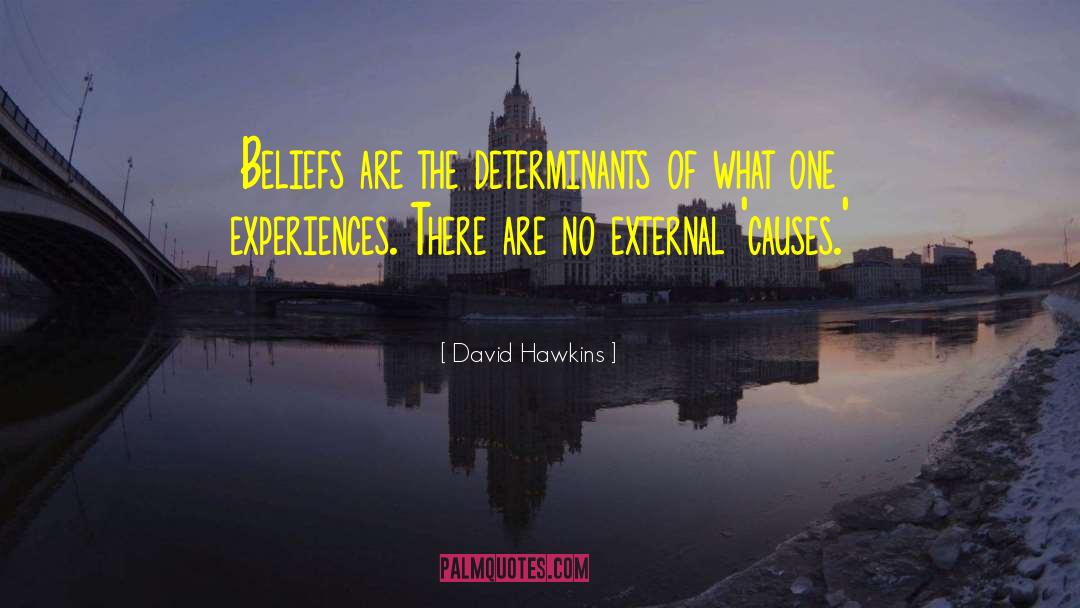 David Hawkins Quotes: Beliefs are the determinants of
