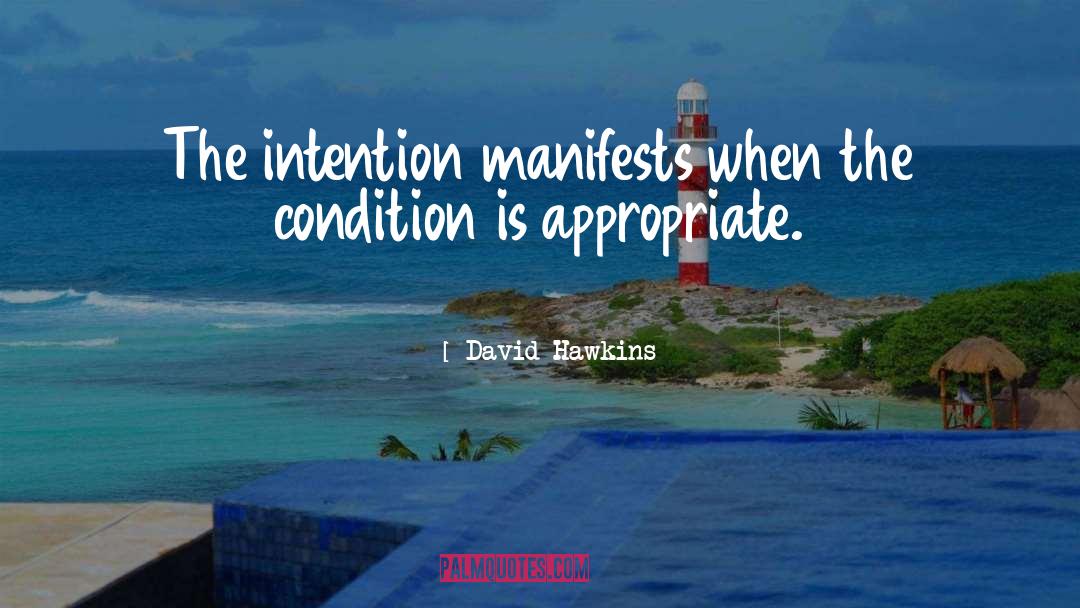 David Hawkins Quotes: The intention manifests when the