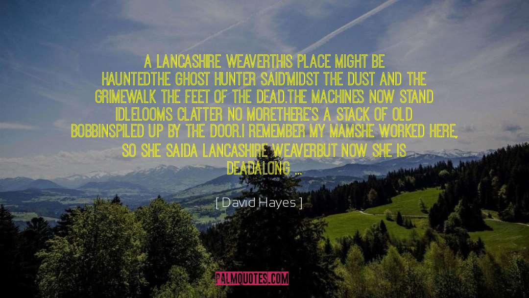 David Hayes Quotes: A Lancashire Weaver<br /><br />This