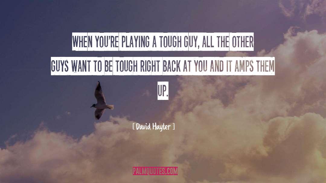 David Hayter Quotes: When you're playing a tough
