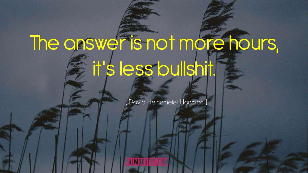 David Heinemeier Hansson Quotes: The answer is not more