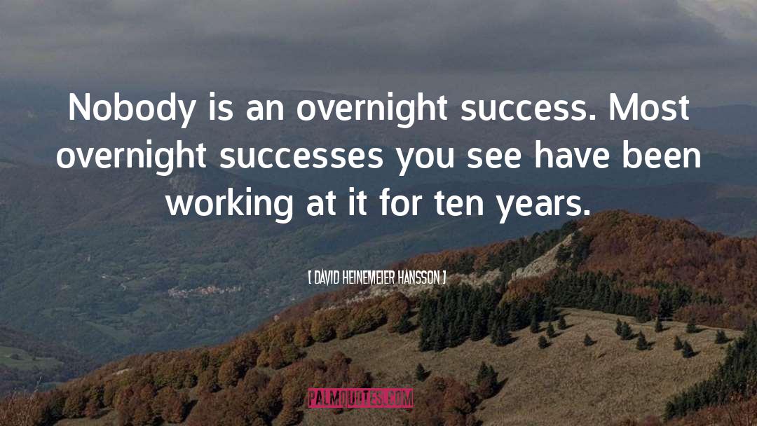 David Heinemeier Hansson Quotes: Nobody is an overnight success.