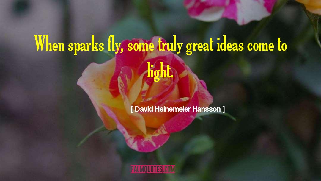 David Heinemeier Hansson Quotes: When sparks fly, some truly