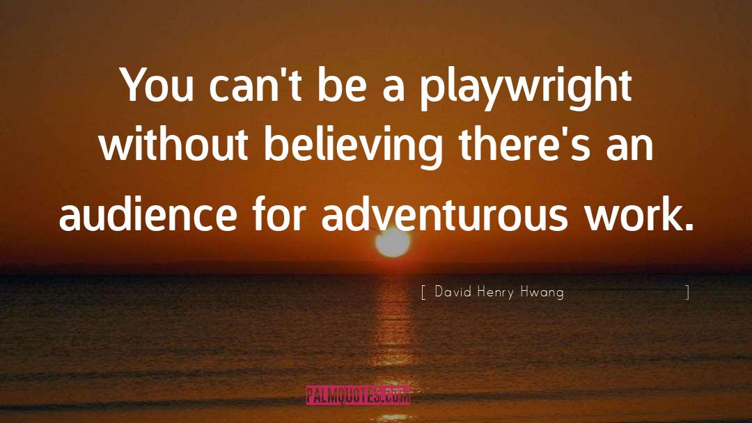 David Henry Hwang Quotes: You can't be a playwright