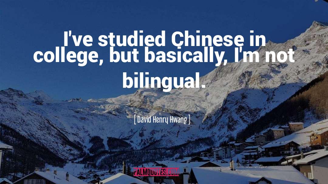 David Henry Hwang Quotes: I've studied Chinese in college,