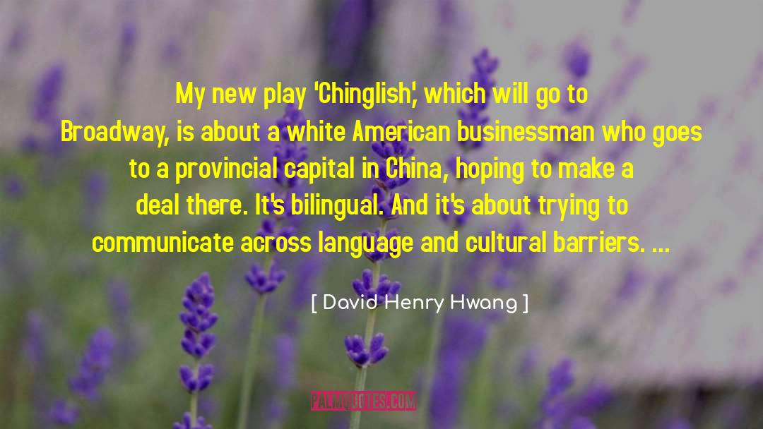 David Henry Hwang Quotes: My new play 'Chinglish,' which