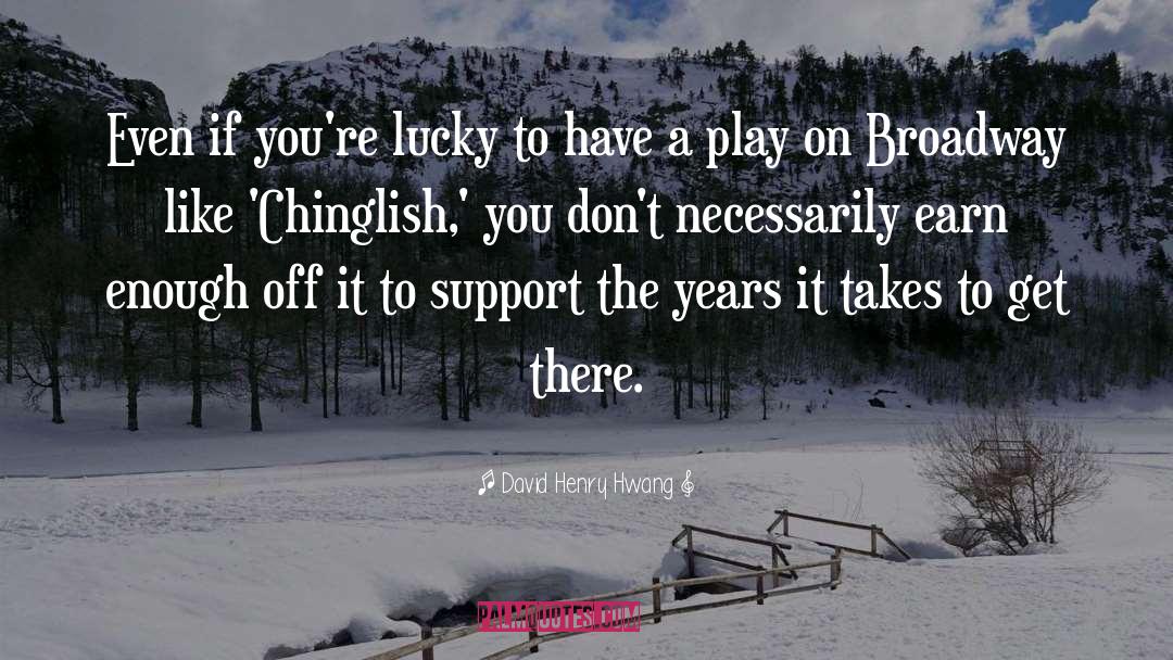 David Henry Hwang Quotes: Even if you're lucky to