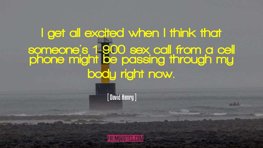 David Henry Quotes: I get all excited when