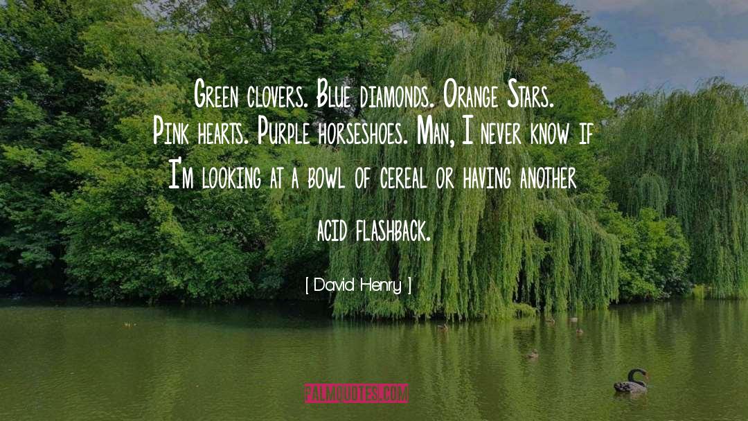 David Henry Quotes: Green clovers. Blue diamonds. Orange