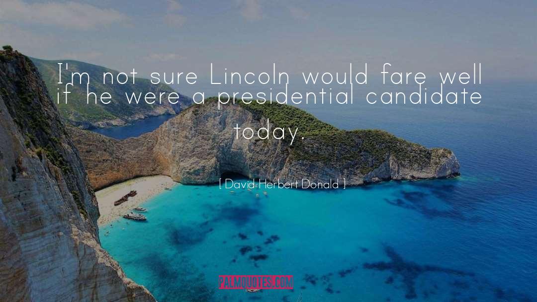 David Herbert Donald Quotes: I'm not sure Lincoln would