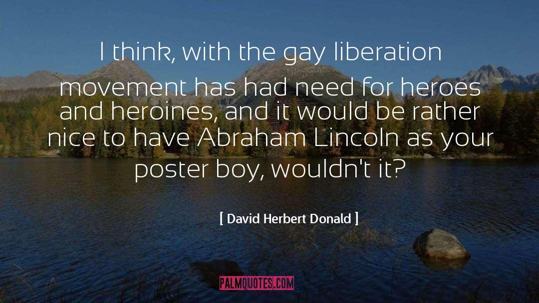 David Herbert Donald Quotes: I think, with the gay