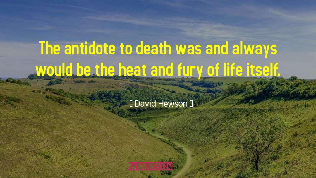 David Hewson Quotes: The antidote to death was