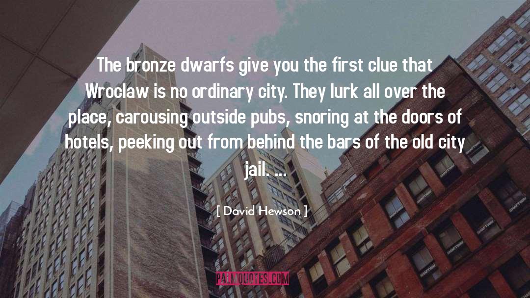 David Hewson Quotes: The bronze dwarfs give you